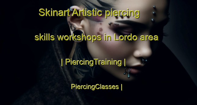Skinart Artistic piercing skills workshops in Lordo area | PiercingTraining | PiercingClasses | SkinartTraining-Chad